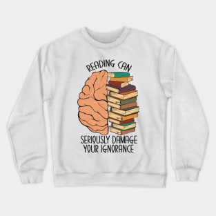 Reading Can Seriously Damage Your Ignorance Crewneck Sweatshirt